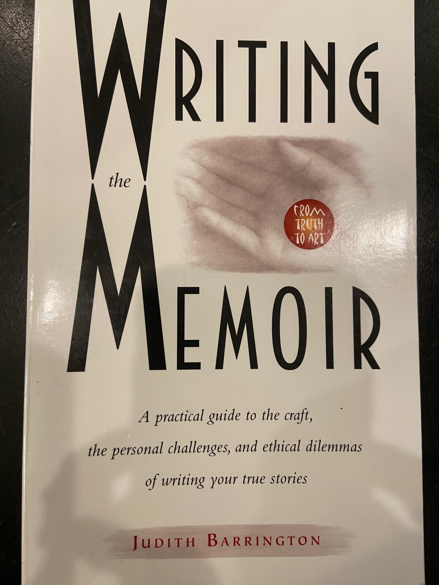 Writing the Memoir; A Practical Guide to the Craft, the Personal Challenges, and Ethical Dilemmas of Writing True Stories